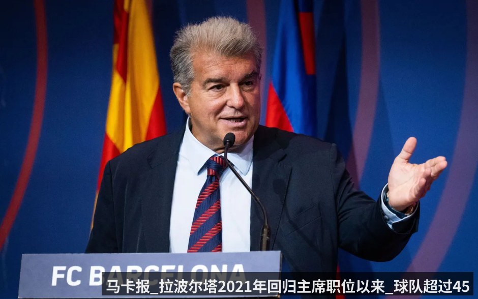 马卡报_拉波尔塔2021年回归主席职位以来_球队超过4500万欧元的引援都顺利成功